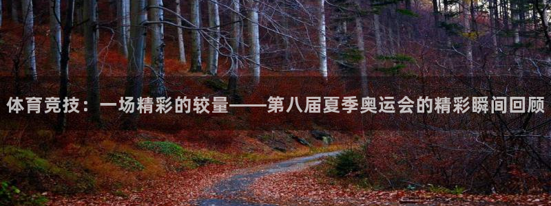 体育竞技：一场精彩的较量——第八届夏季奥运会的精彩瞬间回顾