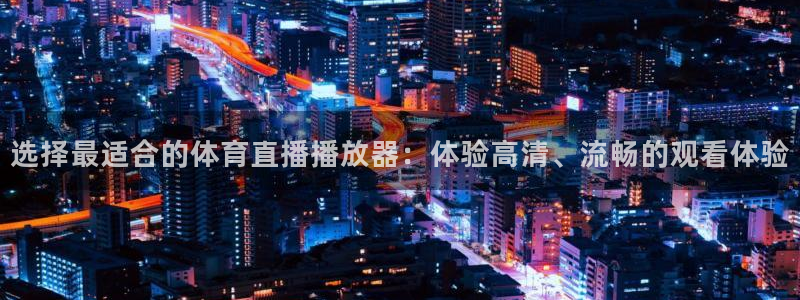 选择最适合的体育直播播放器：体验高清、流畅的观看体验