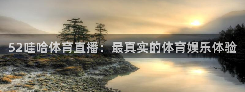 52哇哈体育直播：最真实的体育娱乐体验