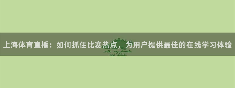 上海体育直播：如何抓住比赛热点，为用户提供最佳的在线学习体验