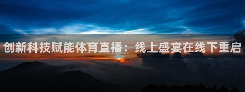 创新科技赋能体育直播：线上盛宴在线下重启