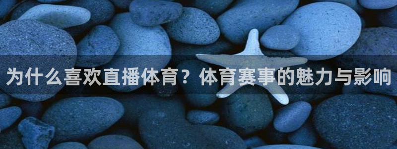 为什么喜欢直播体育？体育赛事的魅力与影响