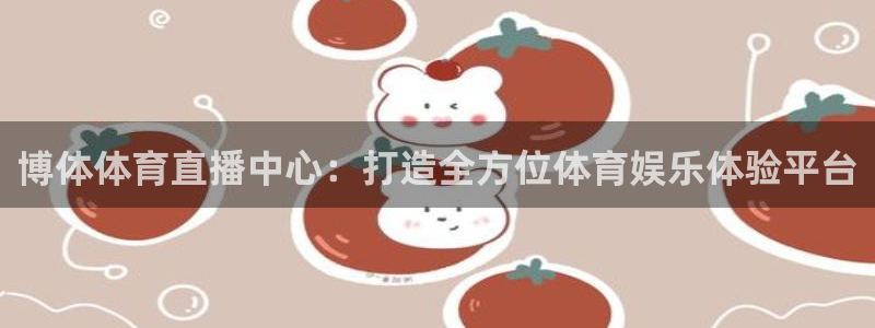 博体体育直播中心：打造全方位体育娱乐体验平台