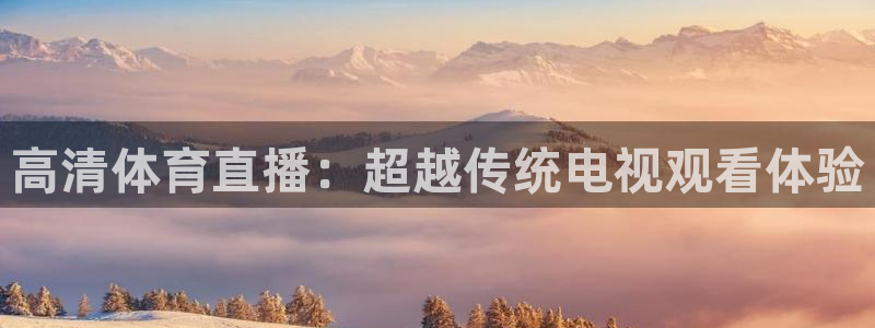 高清体育直播：超越传统电视观看体验